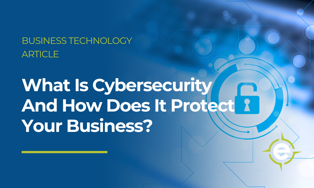 What Is Cybersecurity And How Does It Protect Your Business?