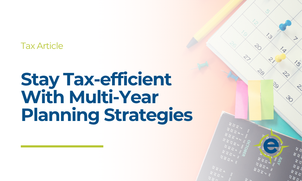 Stay Tax-efficient With Multi-Year Planning Strategies