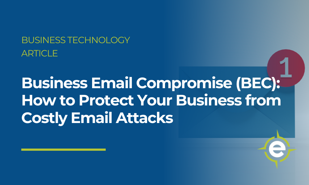 Business Email Compromise (BEC): How to Protect Your Business from Costly Email Attacks